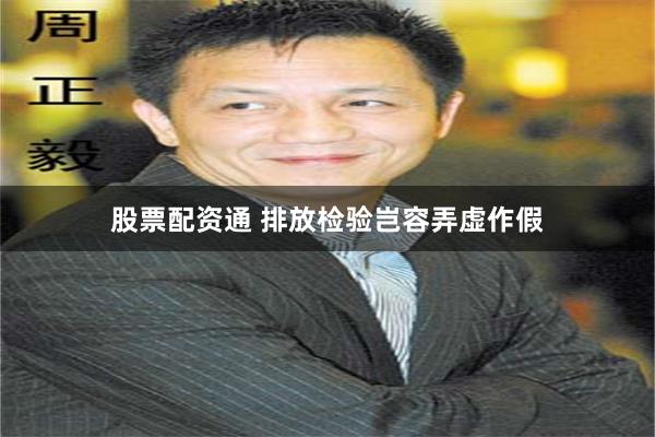 股票配资通 排放检验岂容弄虚作假