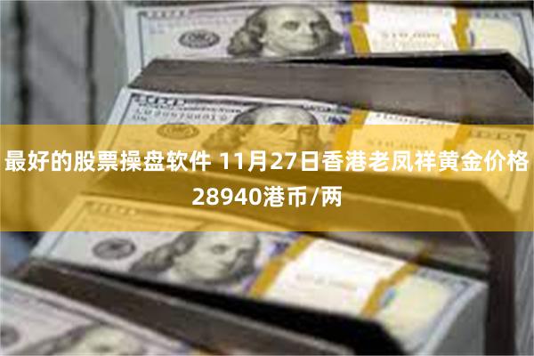 最好的股票操盘软件 11月27日香港老凤祥黄金价格28940港币/两